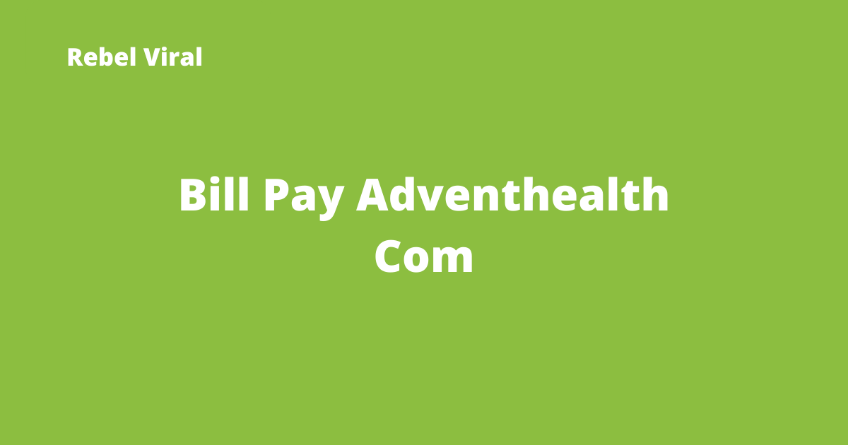 Bill-Pay-Adventhealth-Com-Rebel-Virall