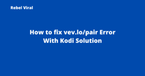 How to fix vev.lo/pair Error With Kodi Solution