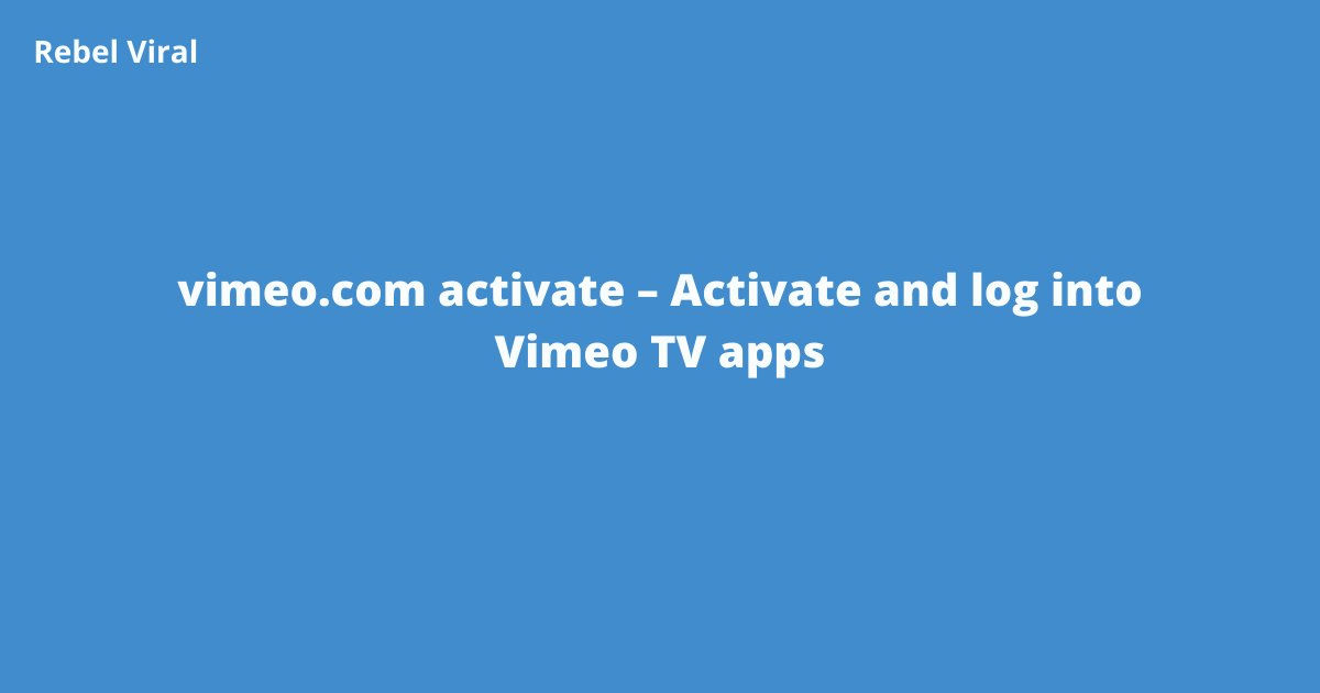 vimeo.com-activate-Activate-and-log-into-Vimeo-TV-apps-Rebel-Viral