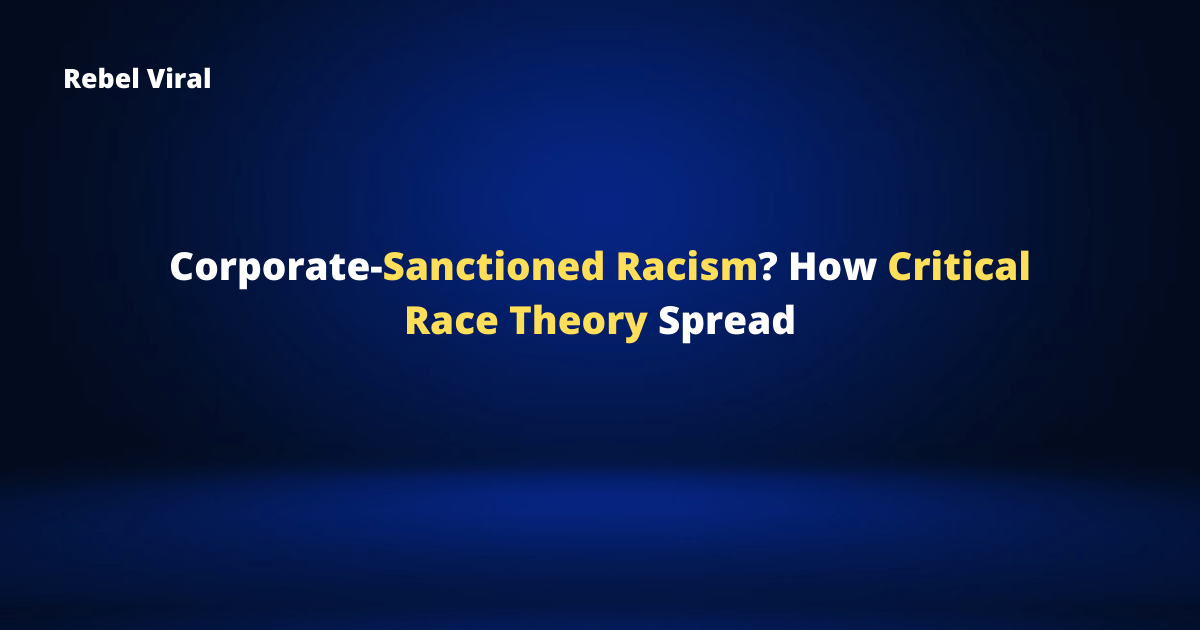Corporate-sanctioned-racism-How-critical-race-theory-Spread-Rebel-Viral