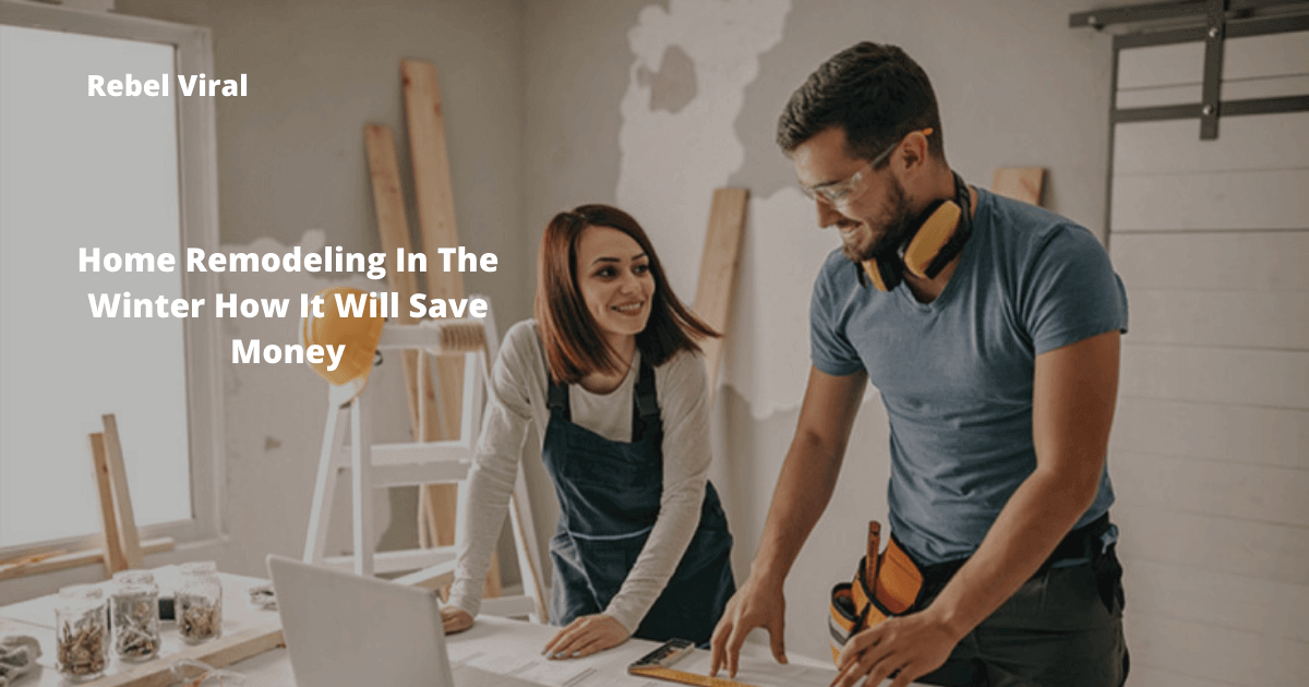 Home-Remodeling-In-The-Winter-How-It-Will-Save-Money-Rebel-Viral