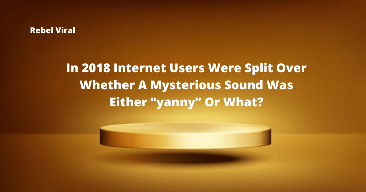 In-2018-Internet-Users-Were-Split-Over-Whether-A-Mysterious-Sound-Was-Either-“yanny”-Or-What-Rebel-Viral