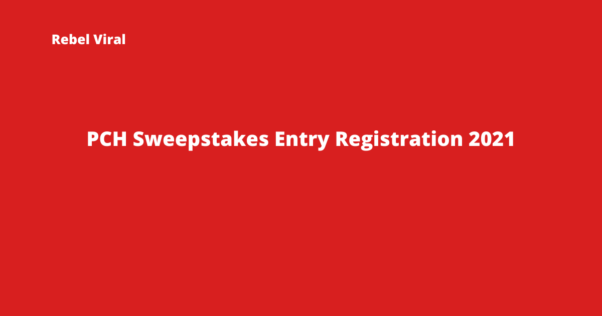 PCH-Sweepstakes-Entry-Registration-2021-Rebel-Viral