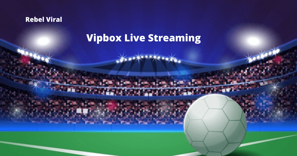 Vipbox-Live-Streaming-Rebel-Viral