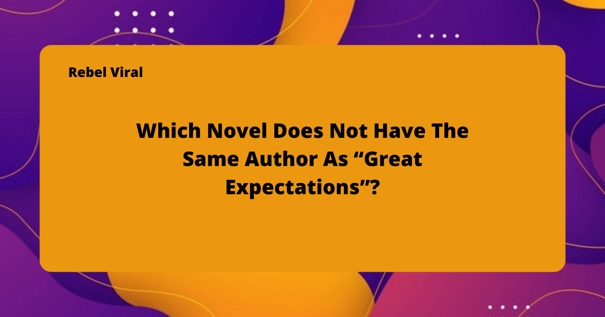 which-novel-does-not-have-the-same-author-as-great-expectations-Rebel-Viral