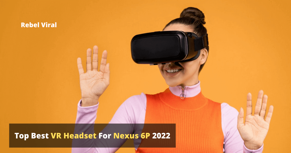 Top Best VR Headset For Nexus 6P 2022