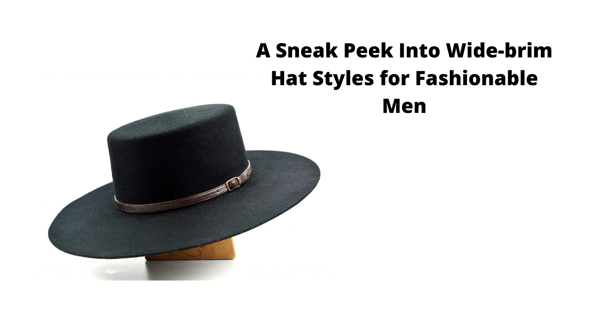 A Sneak Peek Into Wide-brim Hat Styles for Fashionable Men