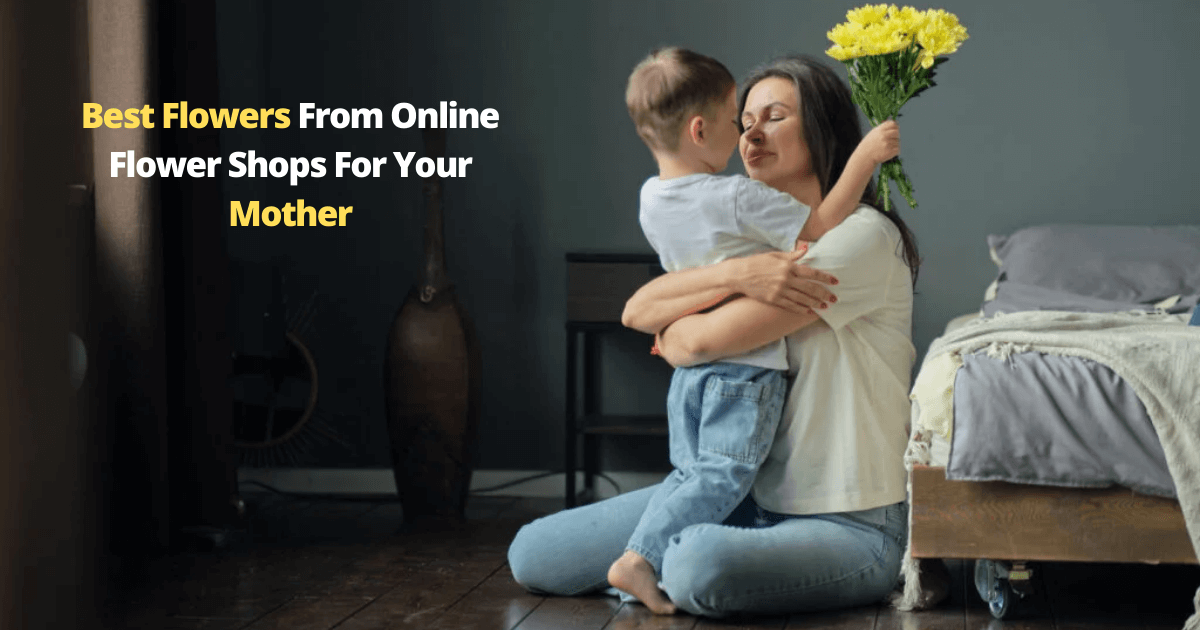 Best Flowers From Online Flower Shops For Your Mother