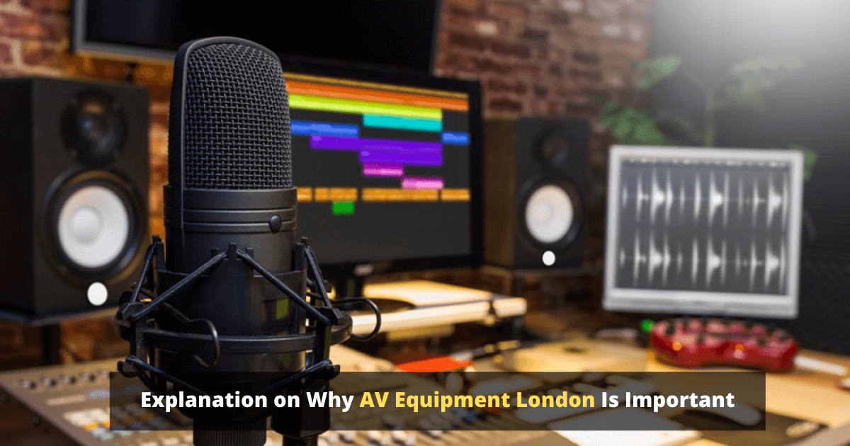 Explanation on Why AV Equipment London Is Important