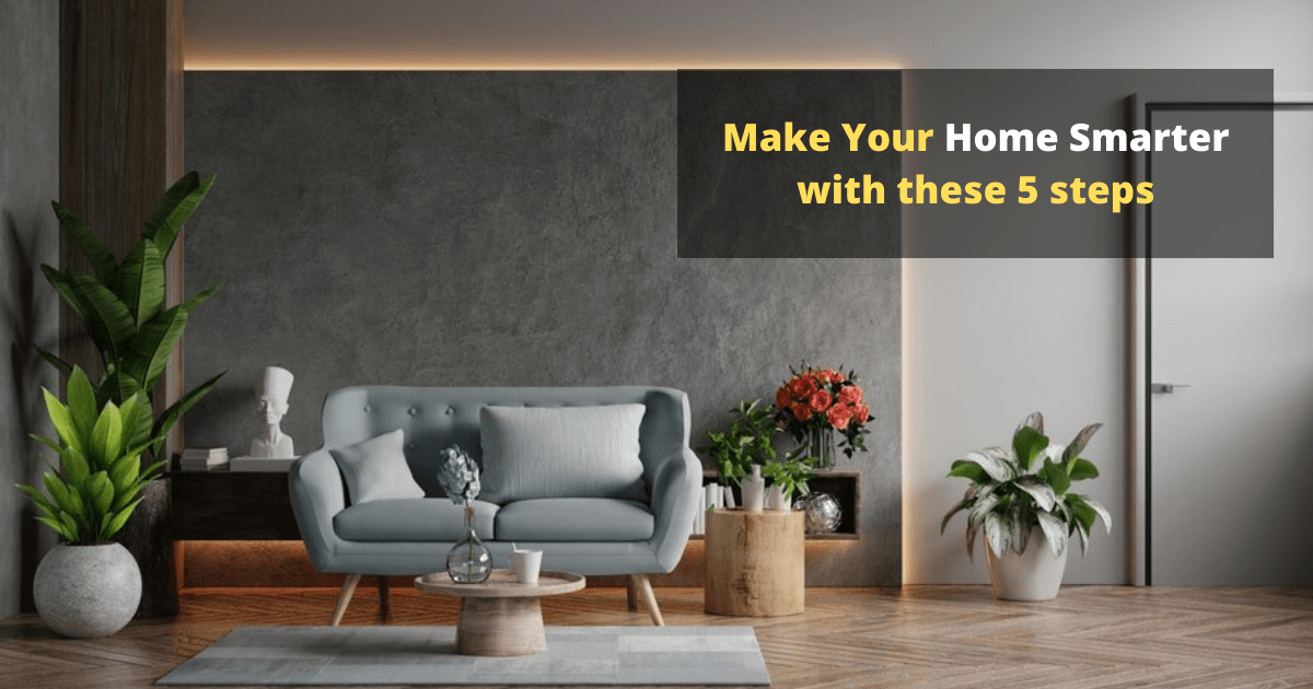 Make Your Home Smarter with these 5 steps