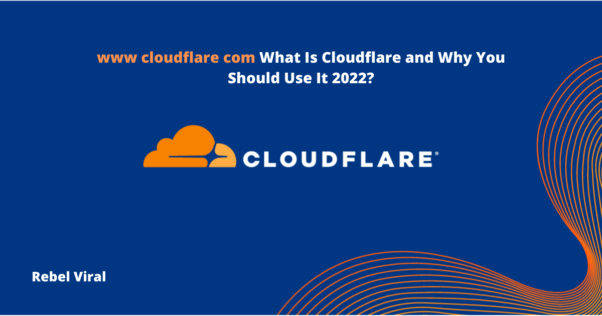 www cloudflare com What Is Cloudflare and Why You Should Use It 2022?