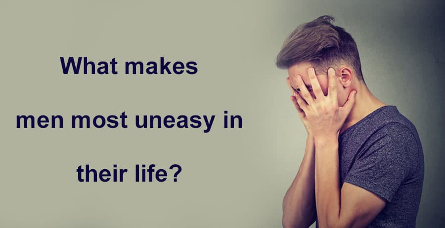 What Makes Men Most Uneasy in Their Life?