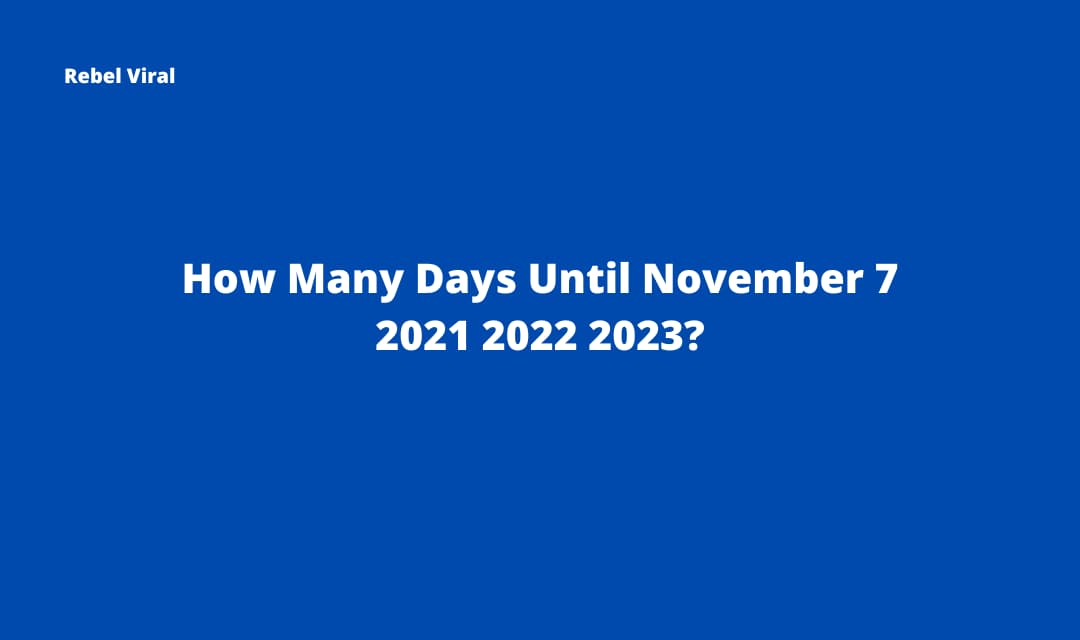 How Many Days Until November 7 2021 2022 2023?