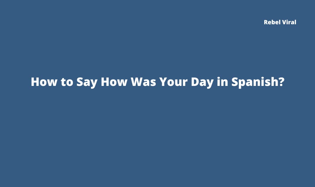 How to Say How Was Your Day in Spanish?