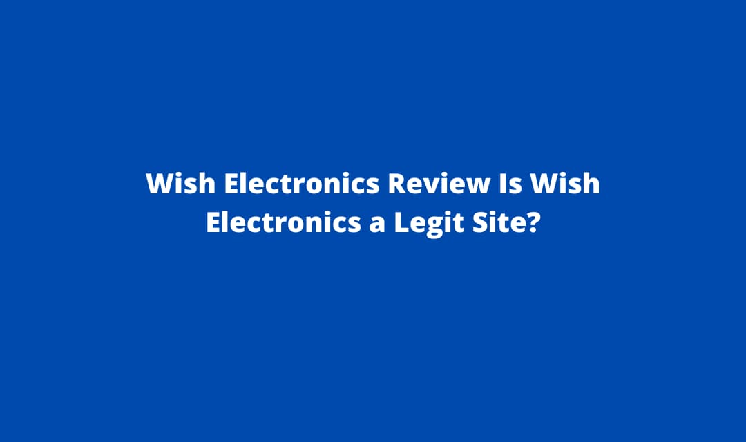 Wish Electronics Review Is Wish Electronics a Legit Site?