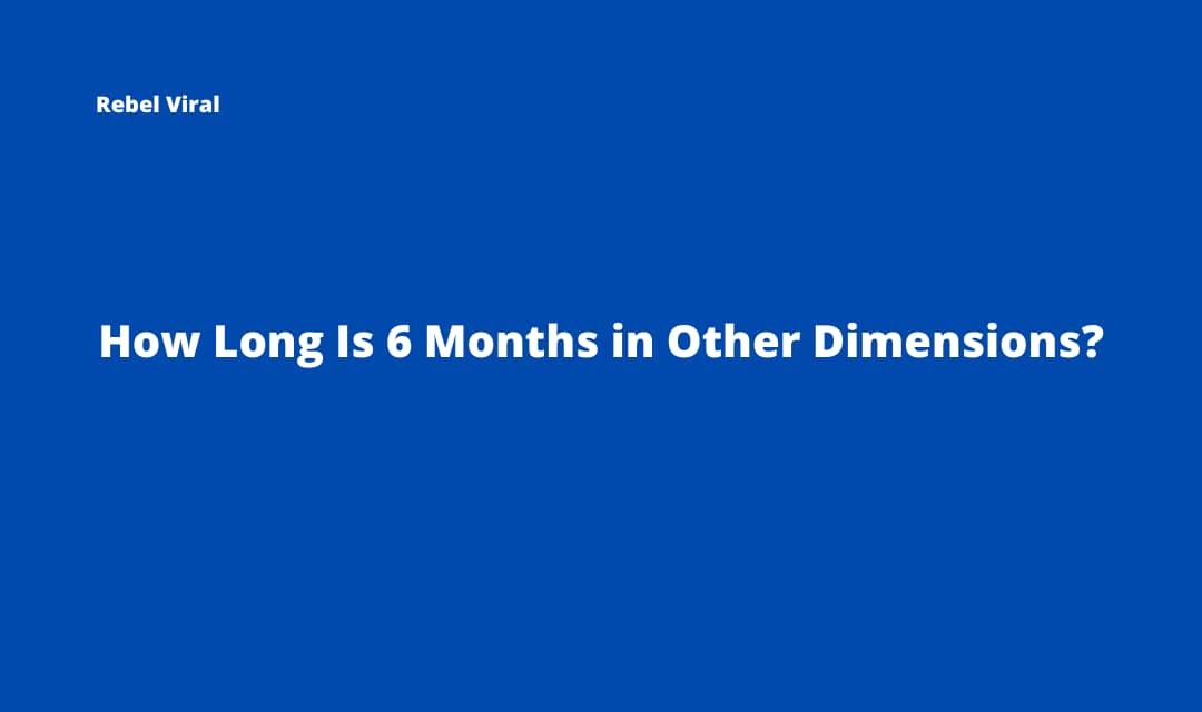 How Long Is 6 Months in Other Dimensions?