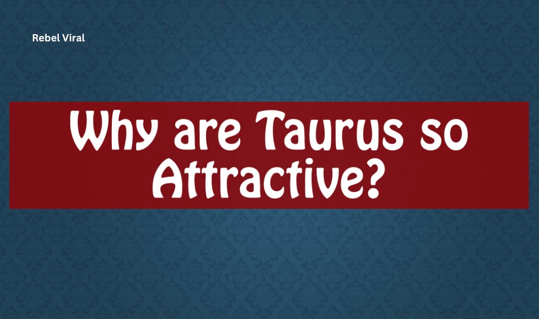 Why Are Taurus So Attractive to Libra and Leo?