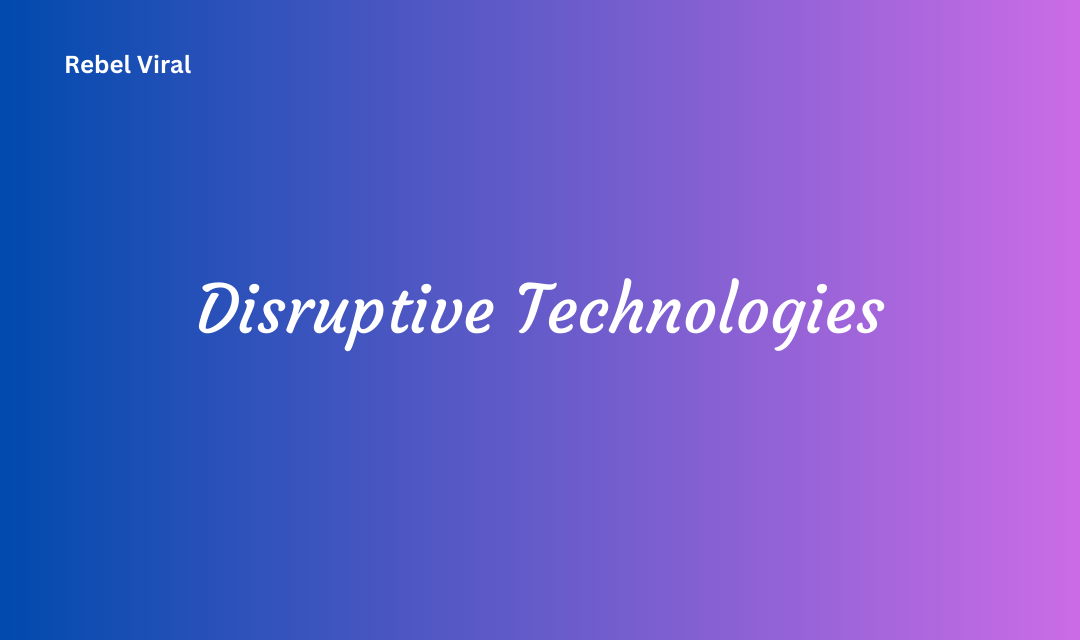 Disruptive Technologies How Does It Work in Business Education and Global Challenges