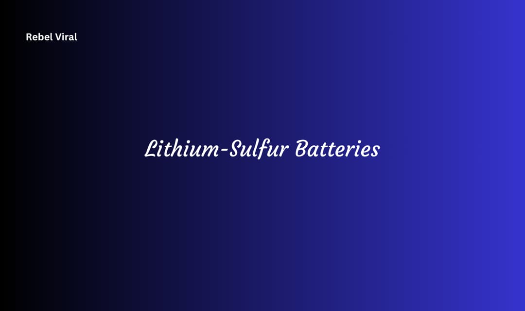 Lithium-Sulfur Batteries Technology You Must Know