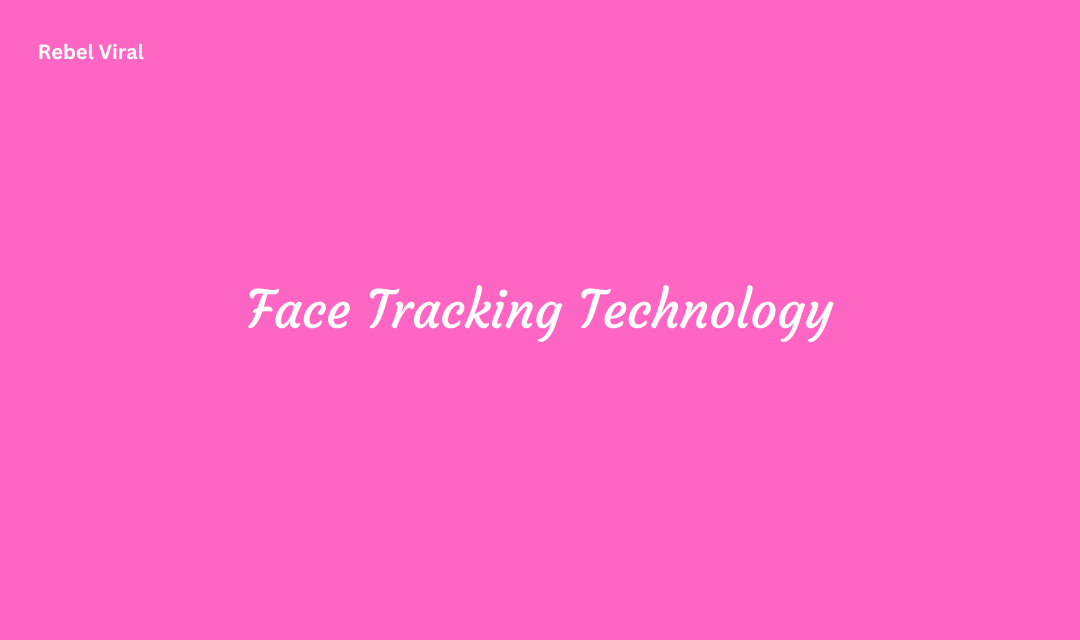 Face Tracking Technology How Does It Work with Future Developments