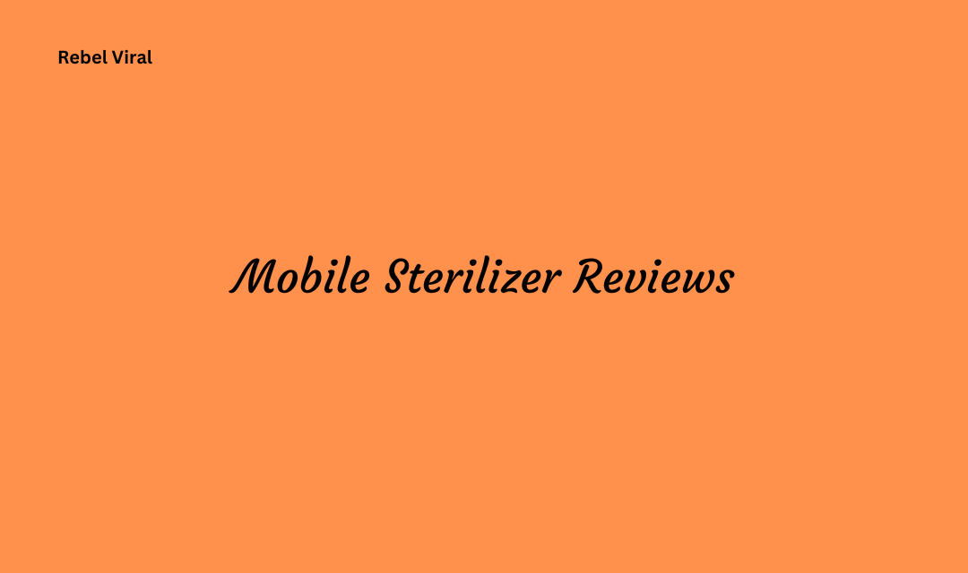 Mobile sterilizer reviews with efficiency and tips for using