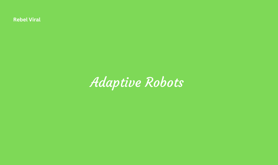 Adaptive Robots Characteristics Applications and Control Systems