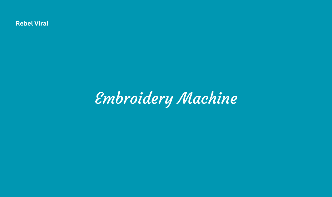 Embroidery Machine Types and Features with Basic Guide