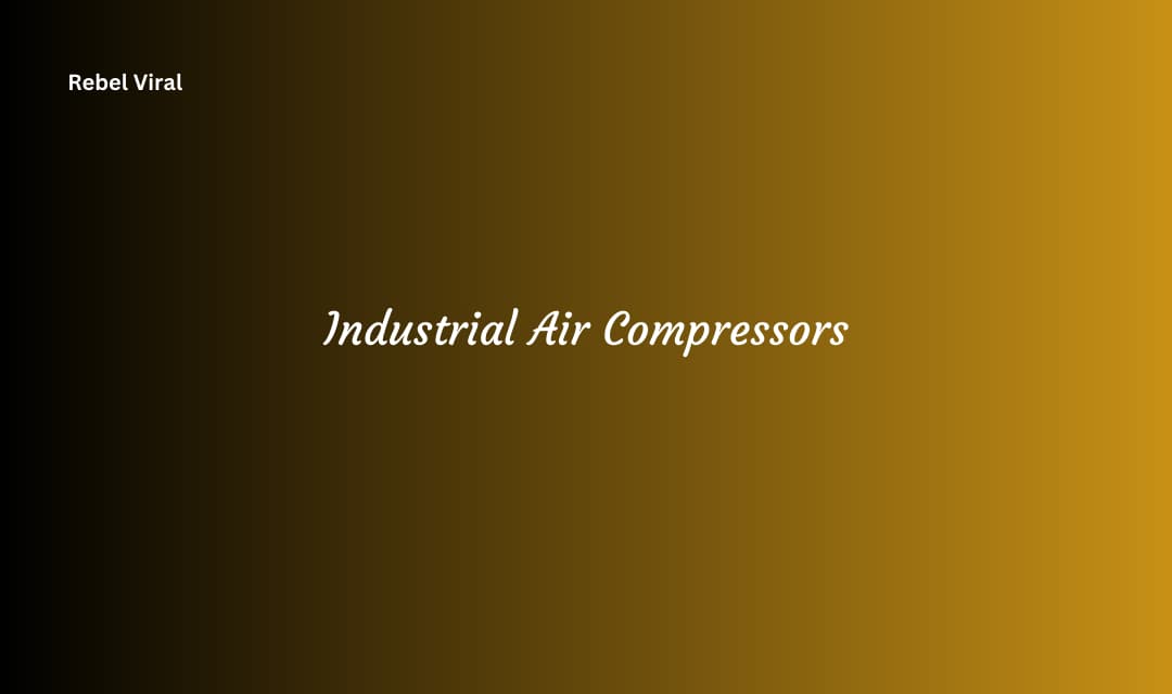 Industrial Air Compressors Maintenance and Future Trends