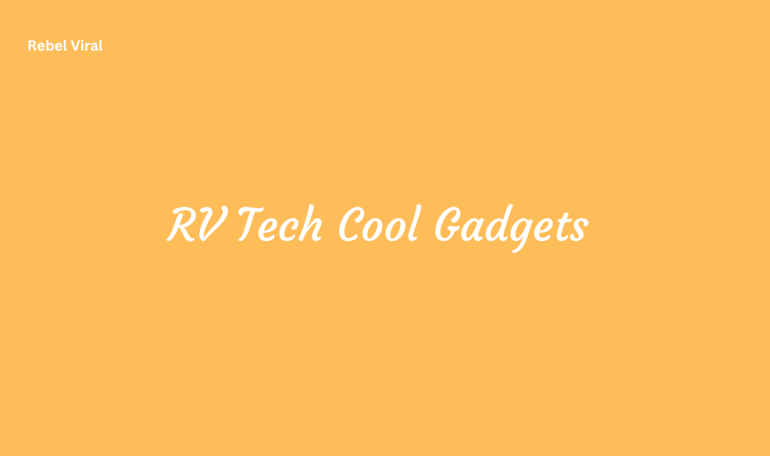 Best RV Tech Cool Gadgets All You Need To Know