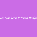 Quantum Tech Kitchen Gadgets Review