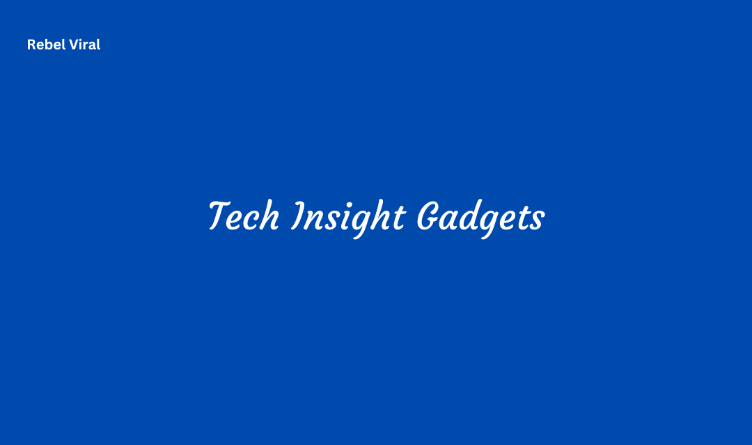 Tech Insight Gadgets a Comprehensive Overview