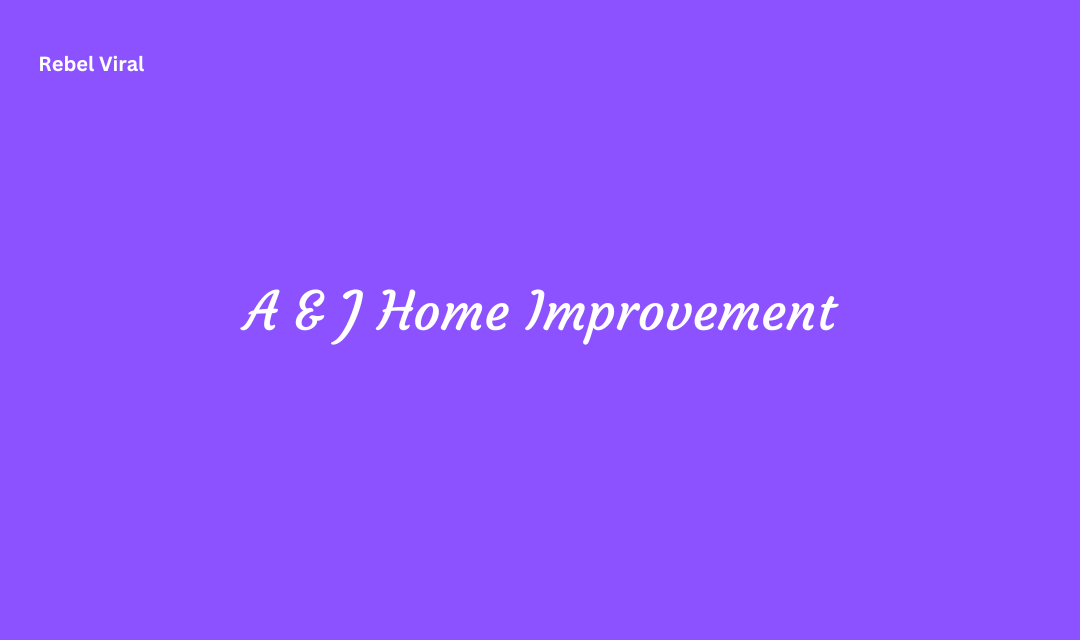 Transforming Homes with A & J Home Improvement
