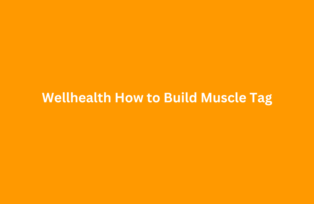 Wellhealth How to Build Muscle Tag Unlocking the Power